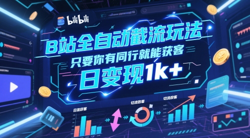 B站全自动截流玩法只要你有同行就能获客，日变现1k+【揭秘】-默默网创