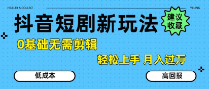 抖音短剧拉新新玩法，0基础无需剪辑，简单上手，轻松月入过W-默默网创