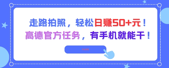 走路拍照，轻松日入50+!高德官方任务，有手机就能干-默默网创