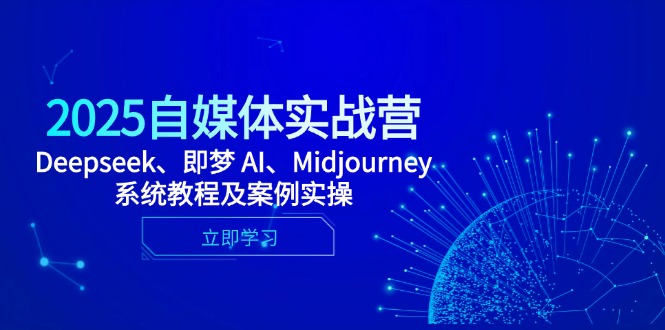 （14640期）2025自媒体实战营，Deepseek、即梦 AI、Midjourney系统教程及案例实操-默默网创