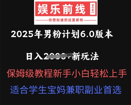 2025年男粉计划6.0版本，日入多张新玩法，保姆级教程新手小白轻松上手，适合学生宝妈兼职副业首选-默默网创