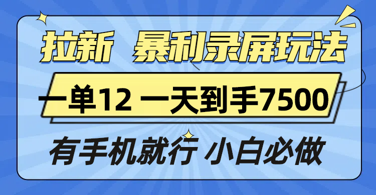 (13836期)拉新暴利录屏玩法,一单12块,一天到手7500,有手机就行-默默网创
