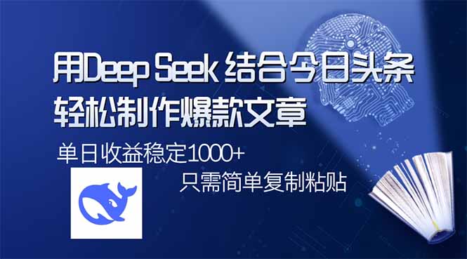 （14505期）用DeepSeek结合今日头条，轻松制作爆款文章，单日稳定1000+，只需简单...-默默网创