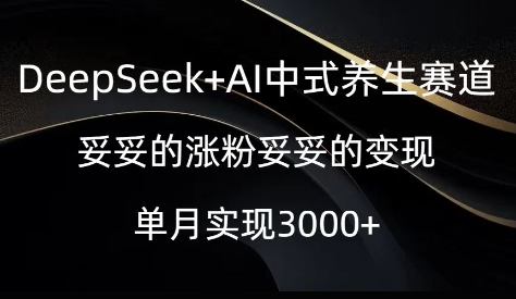 DeepSeek+AI中式养生赛道，妥妥的涨粉妥妥的变现-默默网创