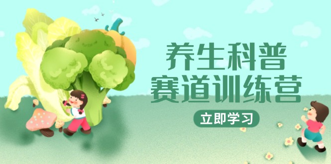 （14834期）养生科普赛道训练营，AI矩阵+爆款标题+插画教学，2月3万粉接广1800/条-默默网创