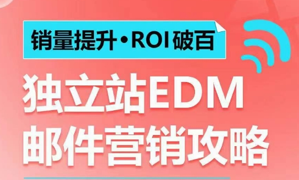 销量提升•ROI破百 独立站EDM邮件营销攻略，如何通过邮件营销每年获得100万美金销售额!-默默网创
