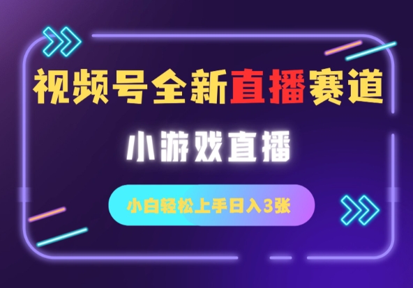 视频号全新小游戏直播赛道，一天3张，小白轻松上手-默默网创