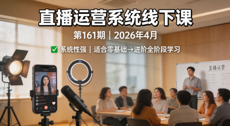 直播运营系统线下课第161期2026年4月，系统性强，适合零基础到进阶学习【录音+文档】-默默网创