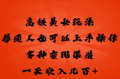 高铁美女玩法，普通人也可以轻松上手，多种渠道变现，一天几张-默默网创