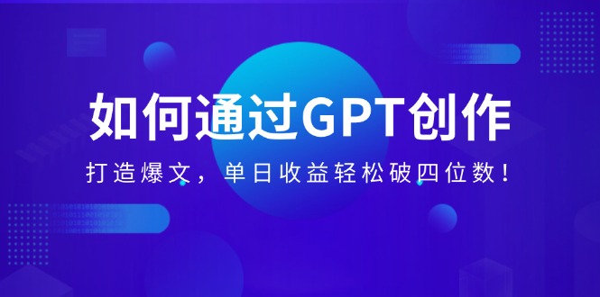 （14228期）如何通过GPT创作，打造爆文，单日收益轻松破四位数！-默默网创
