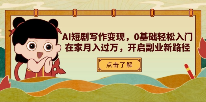 （14407期）AI短剧写作变现，0基础轻松入门，在家月入过万，开启副业新路径-默默网创