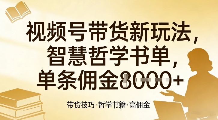 视频号带货新玩法，智慧哲学书单，单条佣金1k+-默默网创