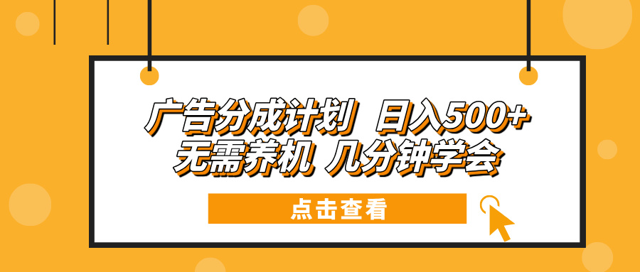 （13741期）广告分成计划 日入500+ 无需养机 几分钟学会-默默网创