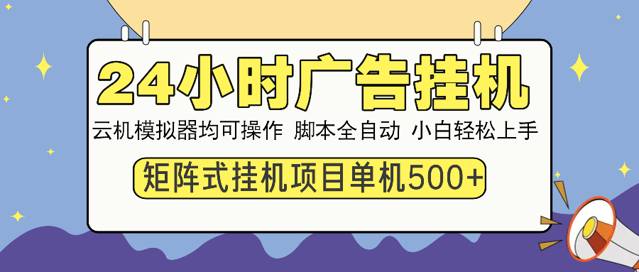 （14273期）24小时广告挂机  单机收益500+ 矩阵式操作，设备越多收益越大，小白轻…-默默网创