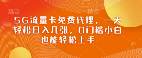 5G流量卡免费代理，一天轻松日入几张，0门槛小白也能轻松上手-默默网创