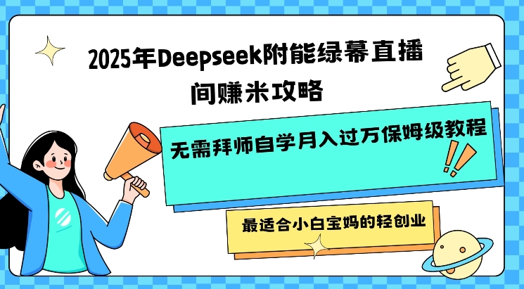 2025年Deepseek附能绿幕直播间挣米攻略无需拜师自学月入过W保姆级教程,最适合小白宝妈的轻创业-默默网创
