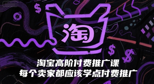 淘宝高阶付费推广课，每个卖家都应该学点付费推广-默默网创