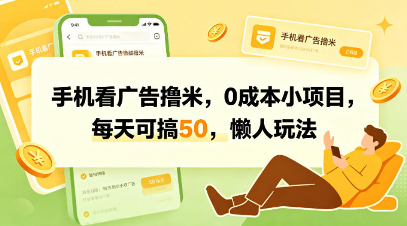 手机看广告撸米，0成本小项目，每天可搞50，懒人玩法-默默网创