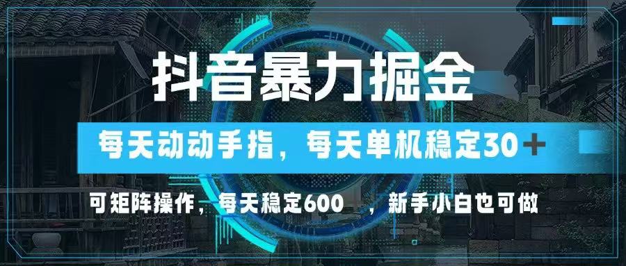 （14541期）抖音暴力掘金，动动手指就可以，单机30+，可矩阵操作，每天稳定600+，...-默默网创