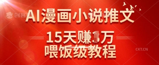 在抖音做AI漫画小说推文，15天挣了1w，喂饭级教程来了-默默网创