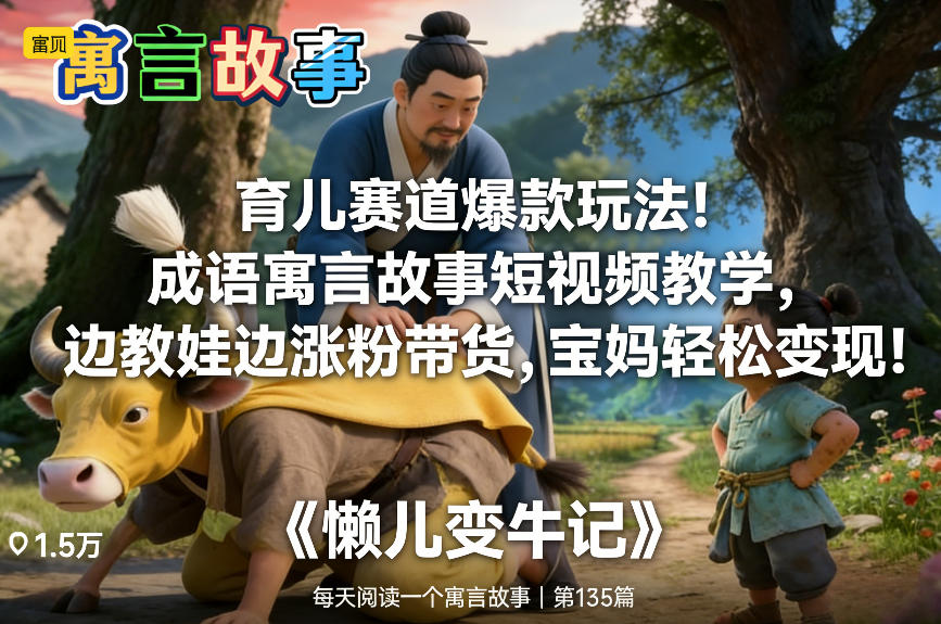 育儿赛道爆款玩法！成语寓言故事短视频教学，边教娃边涨粉带货，宝妈轻松变现！-默默网创