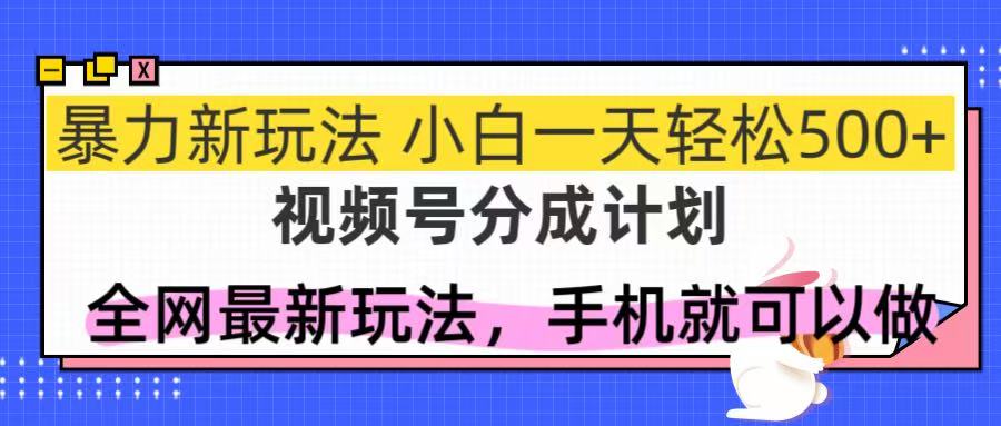 （14815期）视频号分成计划，全网最暴力玩法，新手一天也能轻松500+-默默网创