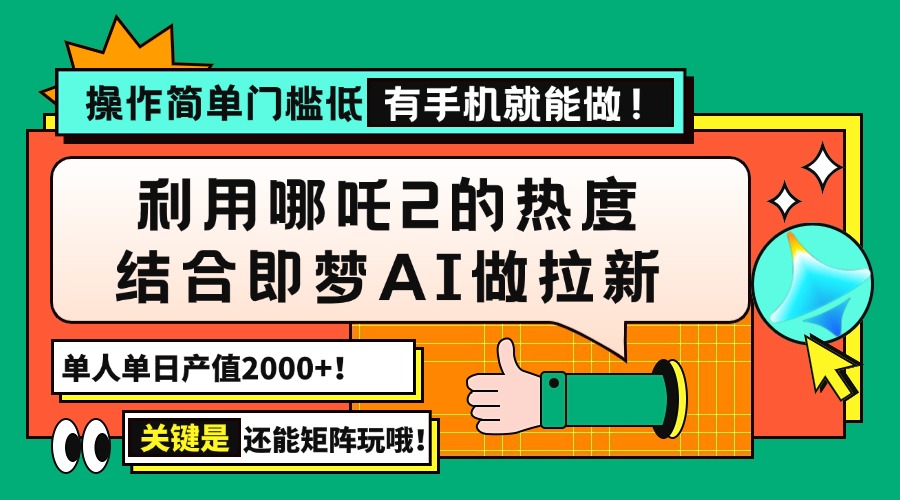 （14324期）用哪吒2热度结合即梦AI做拉新，单日产值2000+，操作简单门槛低，有手机…-默默网创