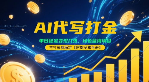 AI代写打金，单日稳定变现几张，绿色蓝海项目，主打长期稳定【附指令和手册】-默默网创