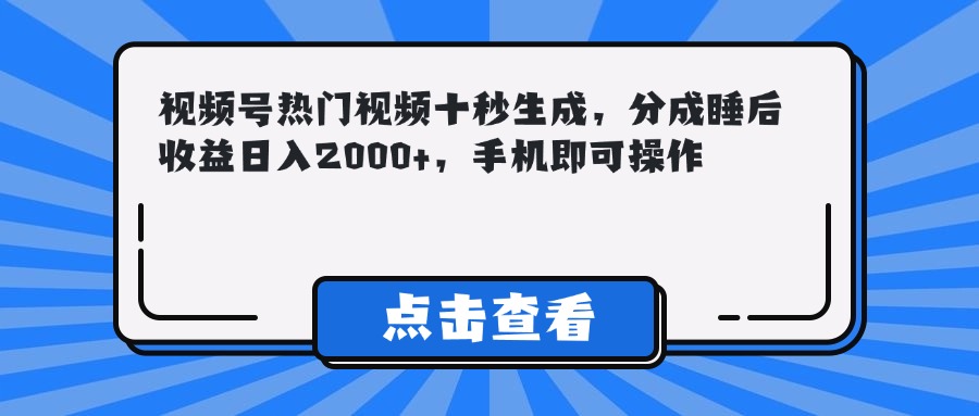 (14851期)视频号热门视频十秒生成,分成睡后收益日入2000+,手机即可操作-默默网创