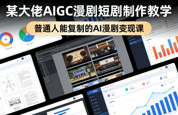 某大佬AIGC漫剧短剧制作教学，普通人能复制的AI漫剧变现课-默默网创
