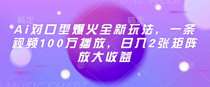 Ai对口型爆火全新玩法,一条视频100万播放,日入2张矩阵放大收益-默默网创