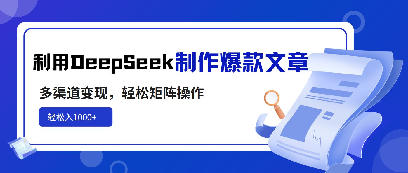 （14595期）利用DeepSeek制作爆款文章，多渠道变现，轻松矩阵操作，轻松日入1000+-默默网创