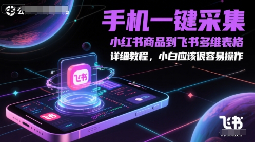 手机一键采集小红书商品到飞书多维表格，详细教程，小白应该很容易操作-默默网创