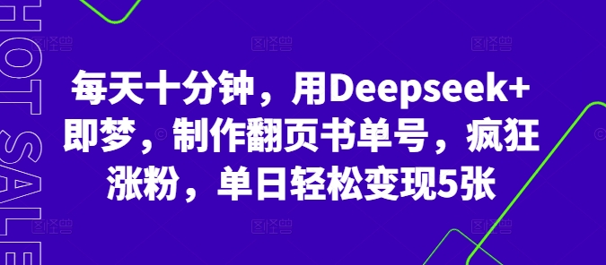 每天十分钟，用Deepseek+即梦，制作翻页书单号，疯狂涨粉，单日轻松变现5张-默默网创