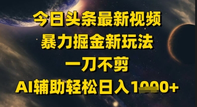 今日头条最新美女视频暴力掘金新玩法,一刀不剪,AI辅助轻松日入1k+-默默网创
