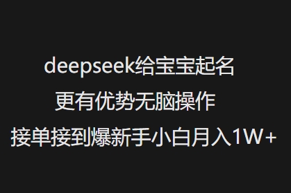 deepseek给宝宝起名更有优势无脑操作接单接到爆新手小白月入1W+-默默网创