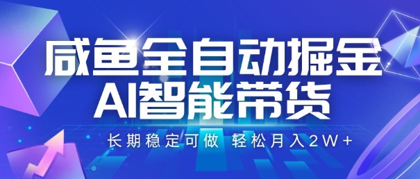 咸鱼全自动掘金，AI智能带货，长期稳定可做，轻松月入2W+【揭秘】-默默网创