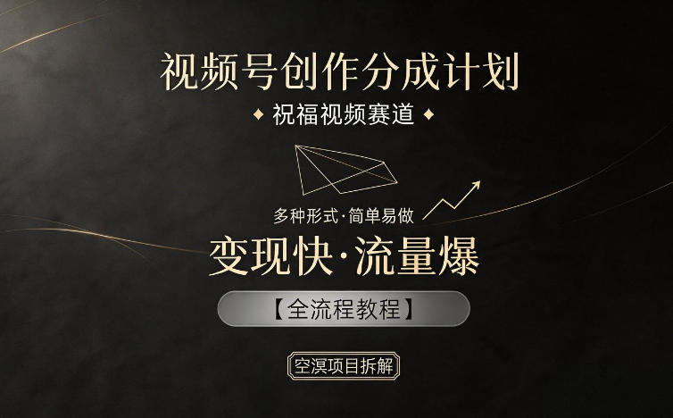 视频号创作分成计划，祝福视频赛道，多种制作形式，简单易做，变现快流量爆【全流程教程】-默默网创