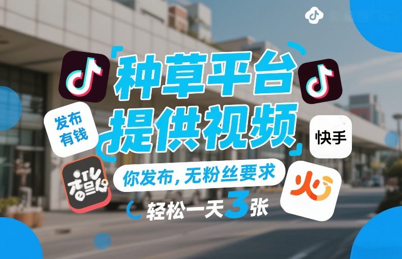种草平台提供视频，你发布，无粉丝要求，发布就有钱，轻松一天3张+【揭秘】-默默网创