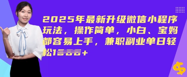 2025年最新升级微信小程序玩法，操作简单，小白、宝妈都容易上手，兼职副业单日轻松多张-默默网创