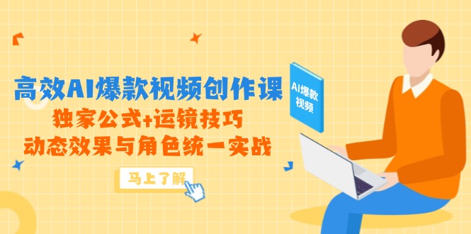 （14818期）高效AI爆款视频创作课，独家公式+运镜技巧，动态效果与角色统一实战-默默网创
