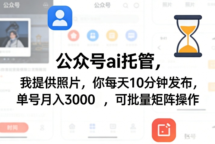 公众号ai托管，我提供照片，你每天10分钟发布，单号月入3000＋，可批量矩阵操作【揭秘】-默默网创