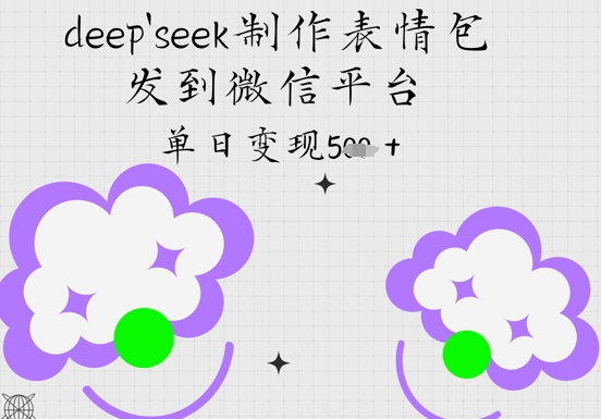 deepseek制作表情包，发到微信平台，单日变现5张-默默网创