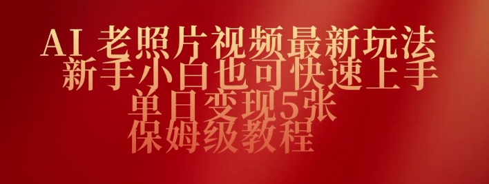 AI老照片视频最新玩法，新手小白也可快速上手，单日变现5张，保姆级教程-默默网创