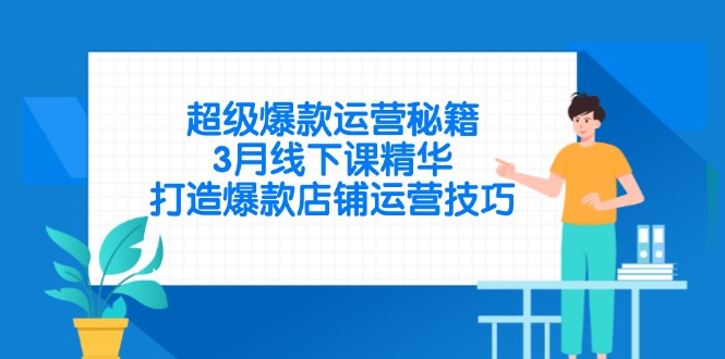 （14274期）超级爆款运营秘籍，3月线下课精华，打造爆款店铺运营技巧-默默网创