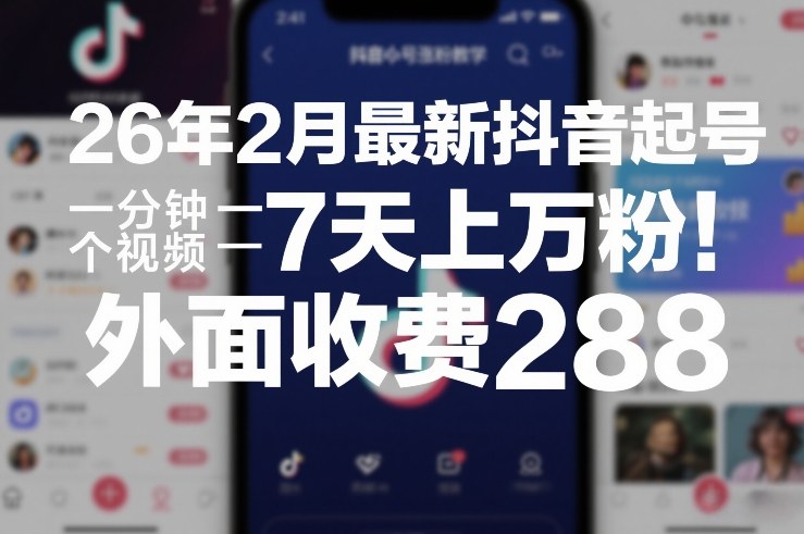 26年2月最新抖音起号涨粉教学，一分钟一个视频，7天上万粉，外面收费288-默默网创