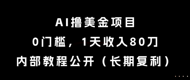 AI撸美金项目，0门槛，1天收入80刀，内部教程公开（长期复利）【揭秘】-默默网创