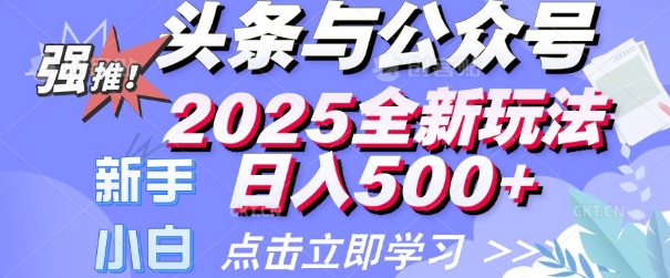头条与公众号2025全新玩法日入多张 小白新手都可以轻松上手 操作简单-默默网创