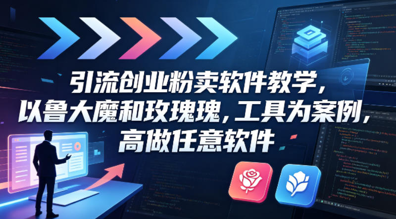 引流创业粉卖软件教学，以鲁大魔和玫瑰工具为案例，可做任意软件-默默网创