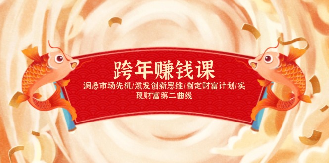 （13900期）跨年赚钱课，洞悉市场先机/激发创新思维/制定财富计划/实现财富第二曲线-默默网创